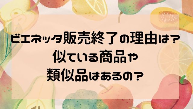 ビエネッタ販売終了の理由は？似ている商品や類似品はあるの？