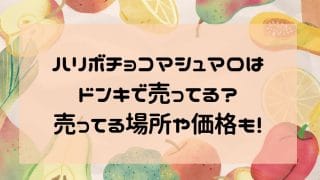 ハリボチョコマシュマロはドンキで売ってる？売ってる場所や価格も！
