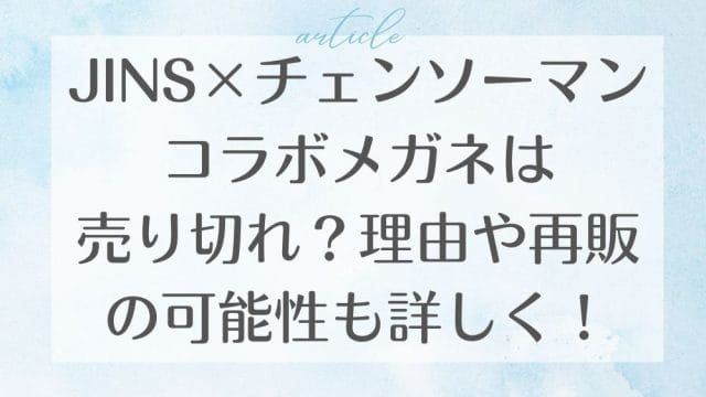 JINS×チェンソーマン コラボメガネは売り切れ？理由や再販の可能性も詳しく！